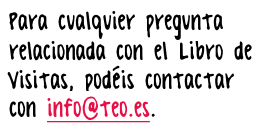 Para cualquier pregunta relacionada con el Libro de Visitas, pod�is contactar con info@teo.es